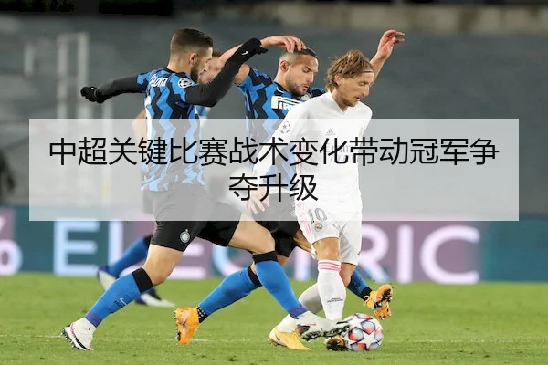 中超关键比赛战术变化带动冠军争夺升级 - KYSPORTS